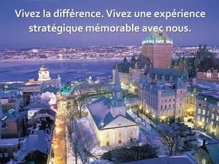Vivez la différence. Vivez une expérience
   stratégique mémorable avec nous.
 