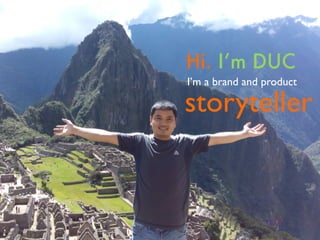 Hi. I’m DUC
I’m a brand and product
storyteller
 