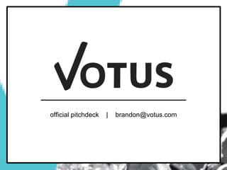 official pitchdeck | brandon@votus.com
 