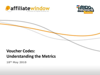Voucher Codes:
Understanding the Metrics
18th May 2010
 