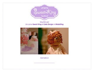 Voucher per
Un corso Sweet King di Cake Design in Modelling




                  riservato a:

          ………………………………………..
 