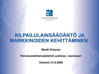 KILPAILULAINSÄÄDÄNTÖ JA MARKKINOIDEN KEHITTÄMINEN  Martti Virtanen Palvelusetelilainsäädäntö uudistuu –seminaari  Helsinki 31.8.2009 