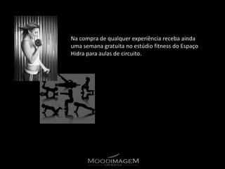 Na compra de qualquer experiência receba ainda
uma semana gratuita no estúdio fitness do Espaço
Hidra para aulas de circuito.
 