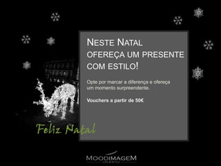 NESTE NATAL
OFEREÇA UM PRESENTE
COM ESTILO!
Opte por marcar a diferença e ofereça
um momento surpreendente.

Vouchers a partir de 50€
 