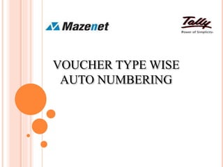 VOUCHER TYPE WISE
AUTO NUMBERING
 