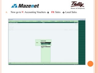 6. Now go to V: Accounting Vouchers F8: Sales Local Sales 
 