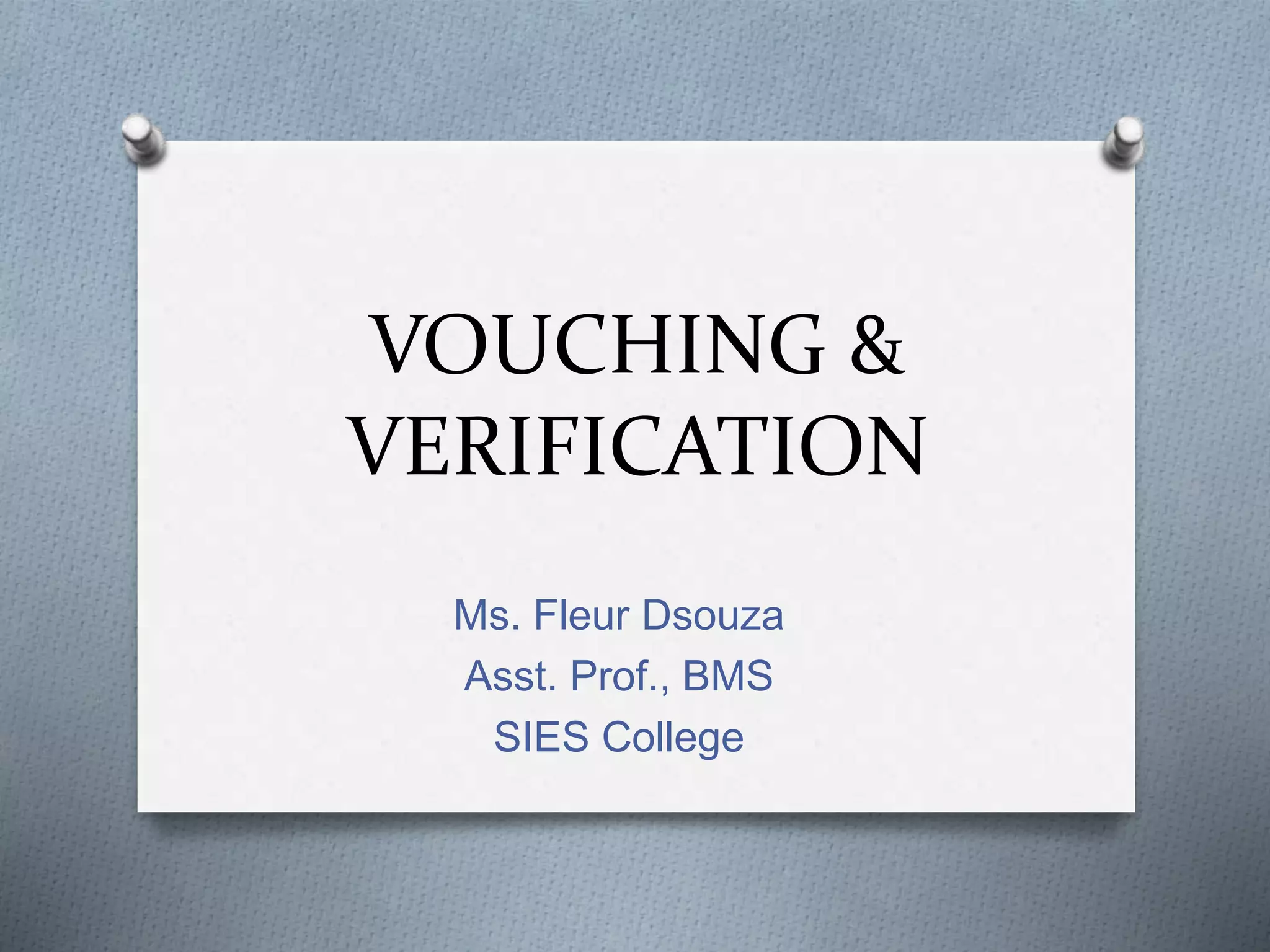 VOUCHING &
VERIFICATION
Ms. Fleur Dsouza
Asst. Prof., BMS
SIES College
 