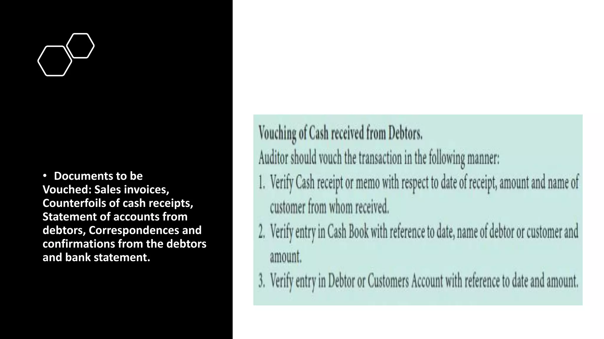 • Documents to be
Vouched: Sales invoices,
Counterfoils of cash receipts,
Statement of accounts from
debtors, Correspondences and
confirmations from the debtors
and bank statement.
 