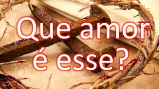Que amor
é esse?
 