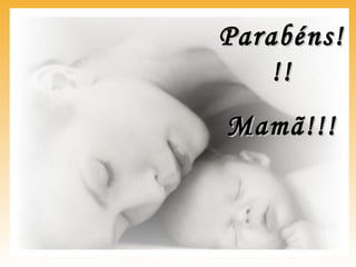 Parabéns!Parabéns!
!!!!
Mamã!!!Mamã!!!
 