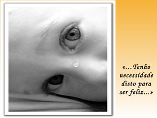 «…Tenho
necessidade
disto para
ser feliz...»
 