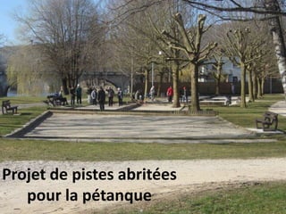 Projet de pistes abritées
pour la pétanque
 