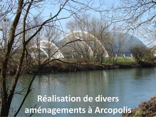 Réalisation de divers
aménagements à Arcopolis
 