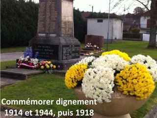 Commémorer dignement
1914 et 1944, puis 1918
 