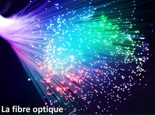 La fibre optique
 
