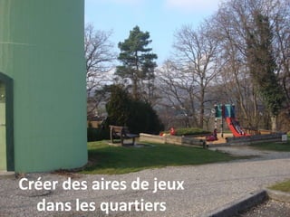 Créer des aires de jeux
dans les quartiers
 