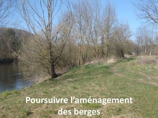 Poursuivre l’aménagement
des berges
 
