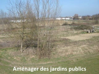 Aménager des jardins publics
 