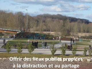 Offrir des lieux publics propices
à la distraction et au partage
 