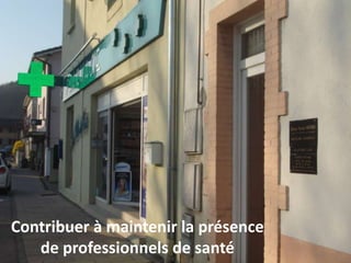 Contribuer à maintenir la présence
de professionnels de santé
 