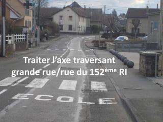 Traiter l’axe traversant
grande rue/rue du 152ème RI
 