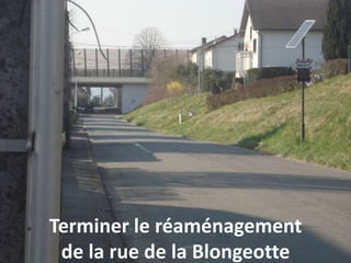Terminer le réaménagement
de la rue de la Blongeotte
 