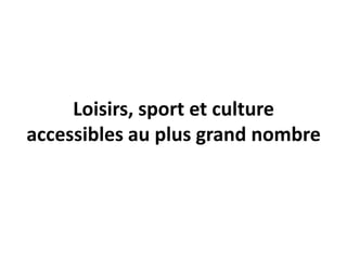 Loisirs, sport et culture
accessibles au plus grand nombre
 