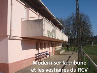 Moderniser la tribune
et les vestiaires du RCV
 