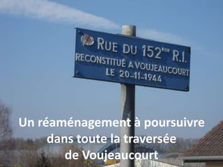 Un réaménagement à poursuivre
dans toute la traversée
de Voujeaucourt
 