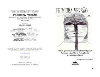 UNIVERSIDADE FEDERAL DE RONDÔNIA (UFRO)
      CENTRO DE HERMENÊUTICA DO PRESENTE

         PRIMEIRA VERSÃO
                                                           PRIMEIRA VERSÃO
                                                           ISSN 1517-5421         lathé biosa      247
  ANO VIII, Nº 247 - NOVEMBRO - PORTO VELHO, 2009.
               VOLUME XXVI – Set/Dez
                     ISSN 1517-5421

                       EDITOR
                  NILSON SANTOS

               CONSELHO EDITORIAL
        ALBERTO LINS CALDAS – História - UFRO
   CLODOMIR S. DE MORAIS – Sociologia - IATTERMUND
            ARTUR MORETTI – Física - UFRO
           CELSO FERRAREZI – Letras - UFRO
      HEINZ DIETER HEIDEMANN – Geografia - USP
       JOSÉ C. SEBE BOM MEIHY – História – USP
         MARIO COZZUOL – Biologia – PUC-RGS
            MIGUEL NENEVÉ – Letras - UFRO
         ROMUALDO DIAS – Educação - UNICAMP
        VALDEMIR MIOTELLO – Filosofia - UFSC




Os textos no mínimo 3 laudas, tamanho de folha A4, fonte
Times New Roman 11, espaço 1.5, formatados em “Word for
     Windows” deverão ser encaminhados para e-mail:         Afinal, quem educa os educadores indígenas?
                    nilson@unir.br                              Pensando a questão da formação dos
                                                                        professores indígenas
                   CAIXA POSTAL 775
                    CEP: 78.900-970
                    PORTO VELHO-RO
                                                                                   Rosa Helena Dias da Silva
                TIRAGEM 200 EXEMPLARES

       EDITORA UNIVERSIDADE FEDERAL DE RONDÔNIA


                                                                                                         30
 