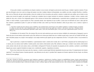 A busca pela verdade e sua preferência em relação à mentira é um ato moral, está ligado ao preconceito moral de que a verdade é superior à mentira. É claro
que uma afirmação como esta se põe em choque não apenas com toda a tradição religiosa da humanidade, mas também com toda a tradição filosófica e científica.
Mas com isso Nietzsche não quer ainda interditar a busca da verdade em favor da mentira, pois preferir a mentira à verdade não seria melhor, pois no fundo se teria
apenas uma inversão de papéis, pois aquilo que é tomado por verdadeiro hoje em algum momento foi mentiroso, abandonar a verdade e aceitar a mentira como
padrão de vida, seria o mesmo. Isso imaginando apenas os dois extremos da mesma linha verdade/mentira, e ignorando todas as gradações que se encontram entre
ambas: as meias-verdades, as quase-mentiras etc. Para o pensador alemão, mais importante do que escolher e aceitar uma em detrimento da outra é saber qual das
duas aumenta a quantidade de poder. É a partir da Vontade de Poder como critério que Nietzsche defenderá a idéia de que muitas vezes a mentira é superior à
verdade:
       (...) Com todo o respeito que possa merecer o que é verdadeiro, veraz, desinteressado: é possível que se deva atribuir à aparência, à vontade de engano, ao egoísmo
       e à cobiça um valor mais alto e mais fundamental para a vida. É até mesmo possível que aquilo que constituí o valor dessas coisas boas e honradas consista
       exatamente no fato de serem insidiosamente aparentadas, atadas, unidas, e talvez até essencialmente iguais, a essas coisas ruins e aparentemente opostas. [Nietzsche,
       1992, p. 10.]

         Os fundadores da vila mentem? Sim, eles mentem. Eles são estes meio-mentirosos que usam um sistema verdadeiro de comunicação (a linguagem) e que no
fundo não passa de uma mentira coletivamente aceita. Eles utilizam este sistema para fundar uma nova verdade na qual esteja a marca de sua Vontade de Poder, que
aqui é decadente porque essa criação é uma repetição e será sempre mentirosa para aqueles que não compactuam com eles. A vila pode-se dizer, é sua assinatura no
mundo.
         Aqui se pode fazer, a respeito dos fundadores, o questionamento moral: a mentira não é errada, não é o mal? Porém a pergunta não faz sentido porque trai a
si mesma, pois essa mesma moral também é mentira porém, uma mentira coletivamente aceita. Mas sabendo-se então que a verdade é uma mentira coletivamente
aceita, atentar contra ela não seria atentar contra a coletividade e enfraquecê-la? Gostaria de responder esta pergunta por dois caminhos, o primeiro: a possibilidade
daquele que assume o papel de fundador de romper com o estabelecido; segundo, a importância da mentira.
         Preciso fazer ainda uma observação antes das respostas: a mentira assumirá papel diferente dependendo da pessoa que minta. O comportamento dos homens
superiores46 e dos últimos homens é bastante parecido, o que diferencia um do outro é o produto final: enquanto nos homens superiores há uma criação, nos últimos
homens há uma repetição.


46
   Em toda a filosofia de Nietzsche encontramos pares lingüísticos antagônicos: senhor/escravo, forte/fraco, homens do amanhã/últimos homens, homens superiores/homens
inferiores etc. entre eles não há uma diferença em essência ou coisa assim, o que os difere é o grau de seu ressentimento com a vida, os tipos fracos para Nietzsche são aqueles que
em face da terrível descoberta de que a vida não tem sentido, ou seja, o niilismo, fogem da vida, tentam encontrar um novo valor, deixam-se abater ou ignoram esta realidade,

                                                                                                                                                            ISSN 1517 - 5421     51
 