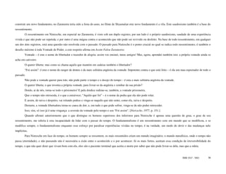 construir um novo fundamento, no Zaratustra teria sido a festa do asno, no filme de Shyamalan este novo fundamento é a vila. Este saudosismo também é a base do
ressentimento.
        O ressentimento em Nietzsche, em especial no Zaratustra, é visto sob um duplo registro, por um lado é o próprio saudosismo, saudade de uma experiência
vivida e que não pode ser repetida; e por outro é uma mágoa contra o acontecido que não pode ser revivido ou desfeito. Na base de todo ressentimento, em qualquer
um dos dois registros, está uma questão não resolvida com o passado. O passado para Nietzsche é o ponto crucial no qual se radica todo ressentimento, é também o
desafio máximo à toda Vontade de Poder, a este respeito afirma em Assim Falou Zaratustra:
        Vontade – é este o nome do libertador e trazedor de alegria: assim vos ensinei, meus amigos! Mas, agora, aprendei também isto: a própria vontade ainda se
acha em cativeiro.
        O querer liberta: mas como se chama aquilo que mantém em cadeias também o libertador?
        “Foi assim”: é este o nome do ranger de dentes e da mais solitária angústia da vontade. Impotente contra o que está feito – é ela um mau espectador de todo o
passado.
        Não pode a vontade querer para trás; não pode partir o tempo e o desejo do tempo – é esta a mais solitária angústia da vontade.
        O querer liberta; e que inventa a própria vontade, para livrar-se da angústia e zombar da sua prisão?
        Doido, ai de nós, torna-se todo o prisioneiro! E pela doidice redime-se, também, a vontade prisioneira.
        Que o tempo não retroceda, é o que a enraivece; “Aquilo que foi” – é o nome da pedra que ela não pode rolar.
        E assim, de raiva e despeito, vai rolando pedras e vinga-se naquilo que não sente, como ela, raiva e despeito.
        Destarte, a vontade libertadora torna-se causa de dor; e, em tudo o que pode sofrer, vinga-se de não poder retroceder.
        Isso, sim, só isso já é uma vingança: a aversão da vontade pelo tempo e seu “Foi assim”. [Nietzsche, 1977, p. 151.]
        Quando afirmei anteriormente que o que distingue os homens superiores dos inferiores para Nietzsche é apenas uma questão de grau, o grau de seu
ressentimento, me referia à esta incapacidade de lidar com o passar do tempo. O fundamentalismo é um ressentimento com um mundo que se modificou, e se
modifica sempre, o fundamentalismo enquanto esse esforço por paralisar experiências vividas no tempo, é na verdade, um medo do devir e das mudanças nele
implícitas.
        Para Nietzsche em face do tempo, os homens sempre se ressentem, os mais ressentidos criam um mundo imaginário, o mundo metafísico, onde o tempo não
passa (eternidade), e não passando não é necessária a cisão entre o acontecido e o por acontecer. Já os mais fortes, aceitam essa condição de irreversibilidade do
tempo, o que não quer dizer que vivam bem com ela, eles são o paciente terminal que aceita a morte por saber que não pode livrar-se dela, mas que a odeia.


                                                                                                                                             ISSN 1517 - 5421      56
 