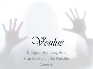 Voulue Designer Handbag Hire Stop feeling on the Outside Come in 