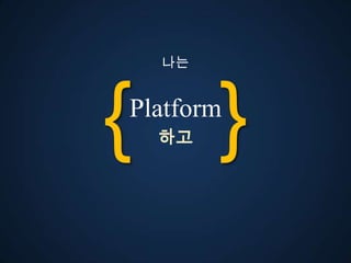 나는




{ }
Platform
  고
 