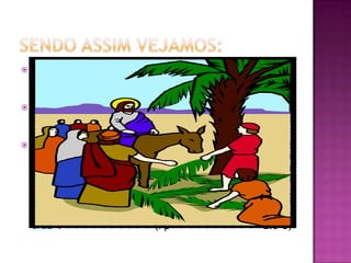  I) Jesus Cristo era humilde em suas atitudes.
Humildade é ausência completa de orgulho e isso
podia ser visto em Jesus.
 “E ele, assentando-se, chamou os doze, e disse-lhes:
Se alguém quiser ser o primeiro, será o derradeiro de
todos e o servo de todos”. (Mc 9.35)
 “De sorte que haja em vós o mesmo sentimento que
houve também em Cristo Jesus, Que, sendo em forma
de Deus, não teve por usurpação ser igual a
Deus, Mas esvaziou-se a si mesmo, tomando a forma
de servo, fazendo-se semelhante aos homens;
E, achado na forma de homem, humilhou-se a si
mesmo, sendo obediente até à morte, e morte de
cruz”. (Fp 2.5-8)
 