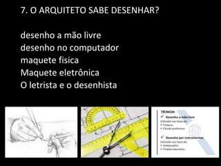 7. O ARQUITETO SABE DESENHAR?
desenho a mão livre
desenho no computador
maquete fisica
Maquete eletrônica
O letrista e o desenhista
 