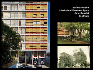 Edifício Louveira
João Batista Vilanova Artigas e
Carlos Cascaldi
São Paulo
 