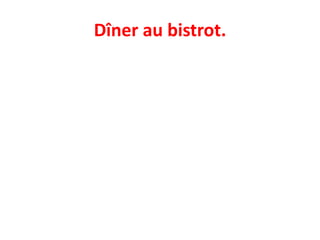 Dîner au bistrot.
 