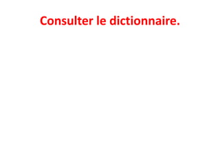 Consulter le dictionnaire.
 