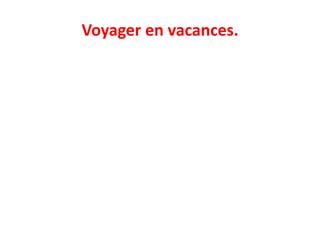Voyager en vacances.
 