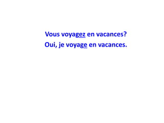 Vous voyagez en vacances?
Oui, je voyage en vacances.
 