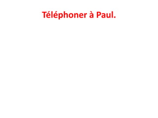 Téléphoner à Paul.
 