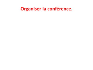 Organiser la conférence.
 