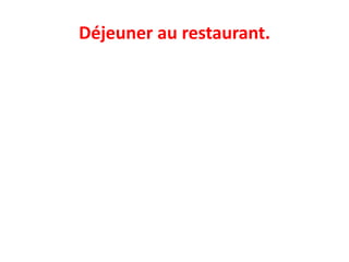 Déjeuner au restaurant.
 