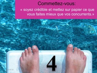 Commettez-vous:
             « soyez crédible et mettez sur papier ce que
                 vous faites mieux que vos concurrents.»




2012-02-25                                            15
 