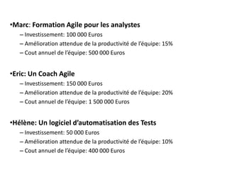 •Marc: Formation Agile pour les analystes
– Investissement: 100 000 Euros
– Amélioration attendue de la productivité de l’...