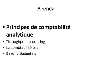 Agenda
• Principes de comptabilité
analytique
• Throughput accounting
• La comptabilité Lean
• Beyond Budgeting
 