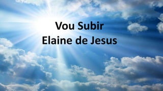 Vou Subir
Elaine de Jesus
 