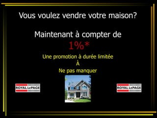 Vous voulez vendre votre maison? Maintenant à compter de   1%* Une promotion à durée limitée À Ne pas manquer 