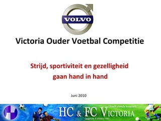 Victoria Ouder Voetbal Competitie Strijd, sportiviteit en gezelligheid  gaan hand in hand Juni 2010 